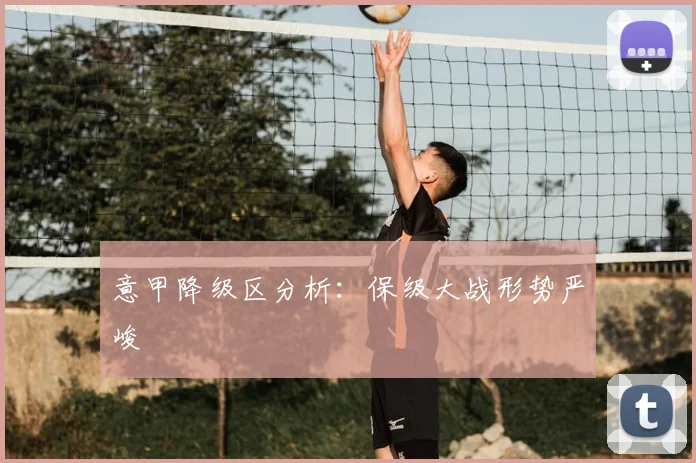 意甲降级区分析:保级大战形势严峻