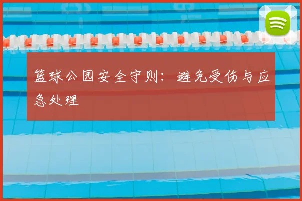 篮球公园安全守则：避免受伤与应急处理