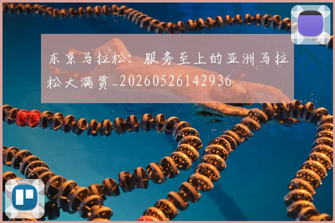 东京马拉松：服务至上的亚洲马拉松大满贯_20260526142936